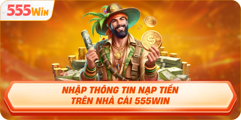 Nhập thông tin nạp tiền trên nhà cái 555Win